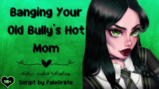 Banging Your Old Bully’s Hot Mom [Slutty MILF]