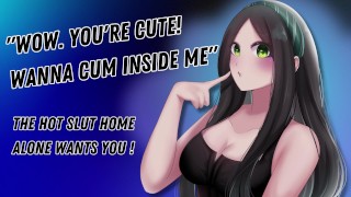 “Wow. You’re Cute! Wanna Cum Inside Me” The Hot Slut Home Alone Wants You! [Hungry For Cock]